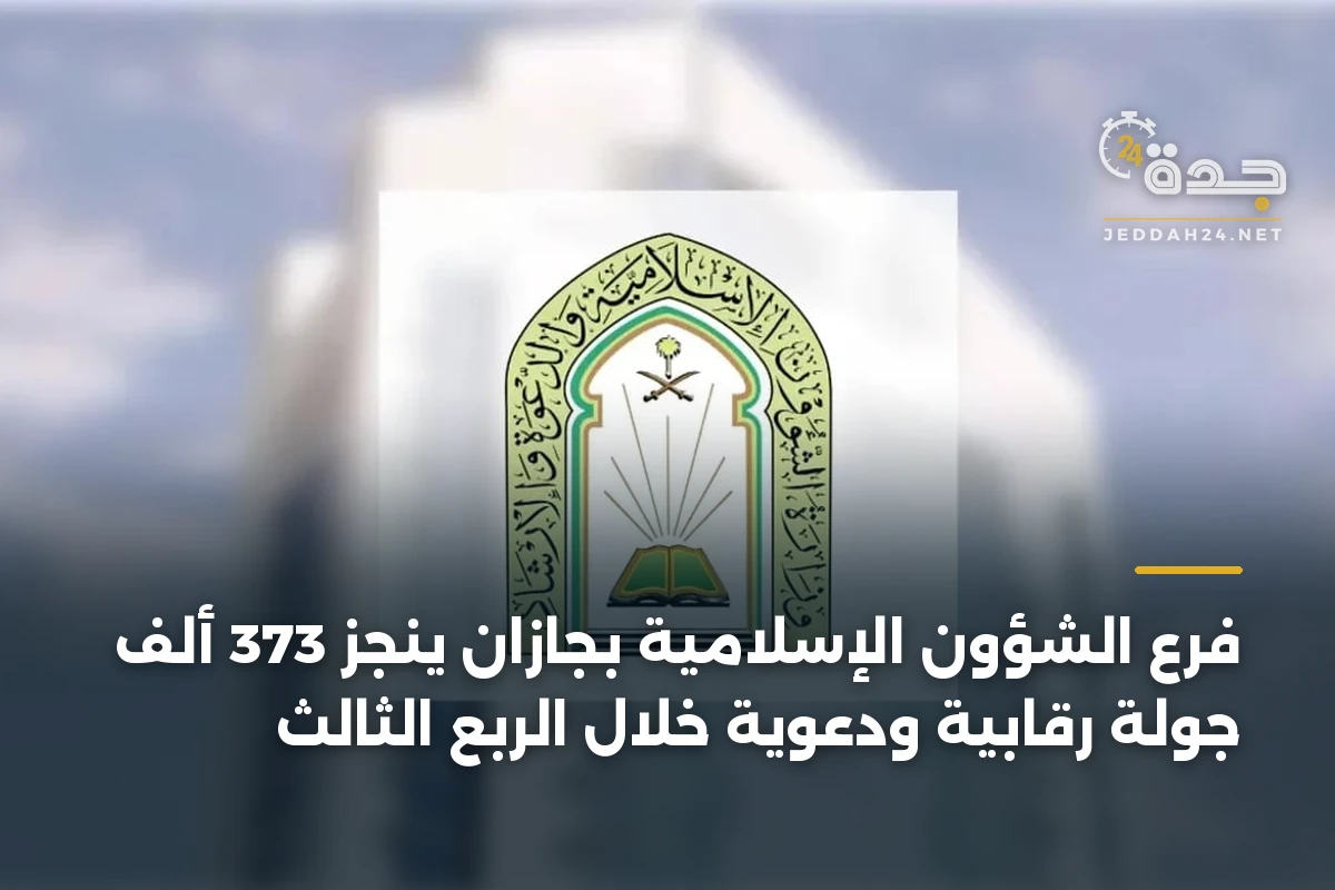 فرع الشؤون الإسلامية بجازان ينجز 373 ألف جولة رقابية ودعوية خلال الربع الثالث