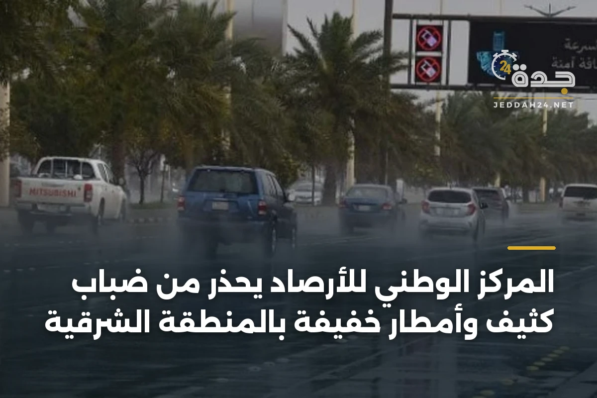 المركز الوطني للأرصاد يحذر من ضباب كثيف وأمطار خفيفة بالمنطقة الشرقية 1 المركز الوطني للأرصاد يحذر من ضباب كثيف وأمطار خفيفة بالمنطقة الشرقية