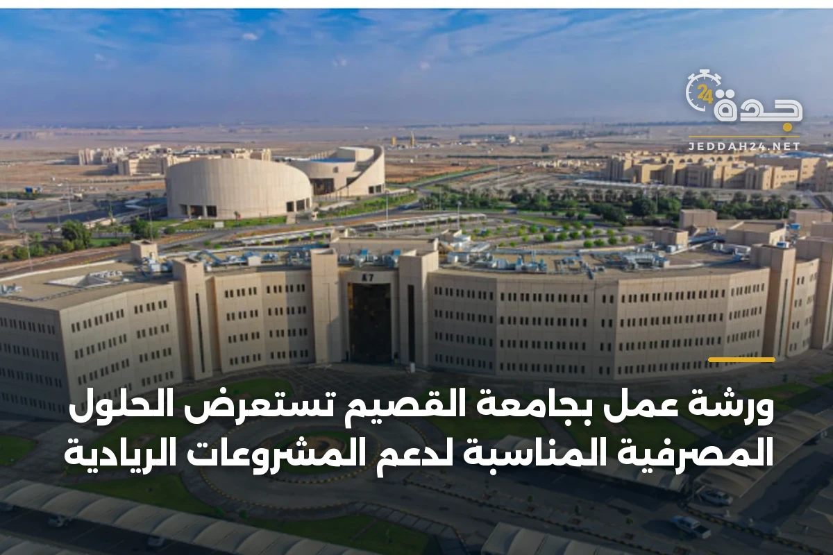 ورشة عمل بجامعة القصيم تستعرض الحلول المصرفية المناسبة لدعم المشروعات الريادية