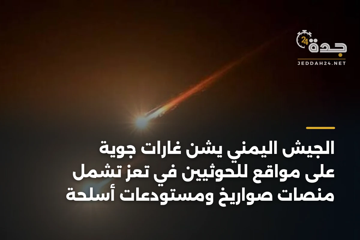 الجيش اليمني يشن غارات جوية على مواقع للحوثيين في تعز تشمل منصات صواريخ ومستودعات أسلحة