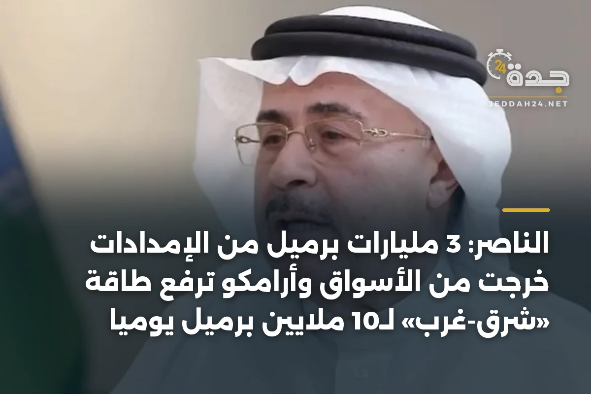 الناصر: 3 مليارات برميل من الإمدادات خرجت من الأسواق وأرامكو ترفع طاقة «شرق-غرب» لـ10 ملايين برميل يومياً 1 الناصر: 3 مليارات برميل من الإمدادات خرجت من الأسواق وأرامكو ترفع طاقة «شرق-غرب» لـ10 ملايين برميل يومياً