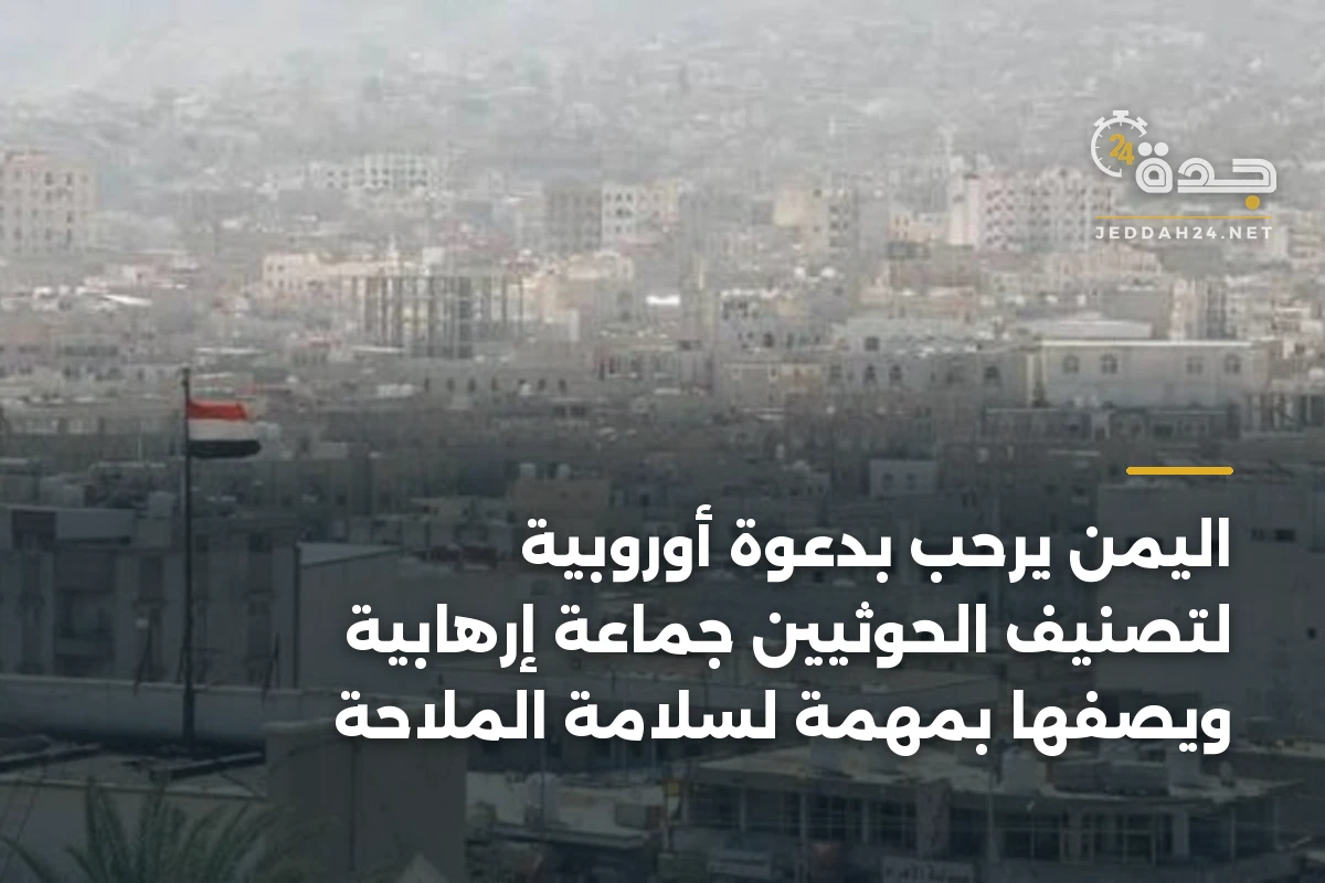 اليمن يرحب بدعوة أوروبية لتصنيف الحوثيين جماعة إرهابية ويصفها بمهمة لسلامة الملاحة