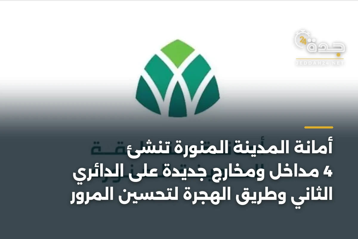 أمانة المدينة المنورة تنشئ 4 مداخل ومخارج جديدة على الدائري الثاني وطريق الهجرة لتحسين المرور
