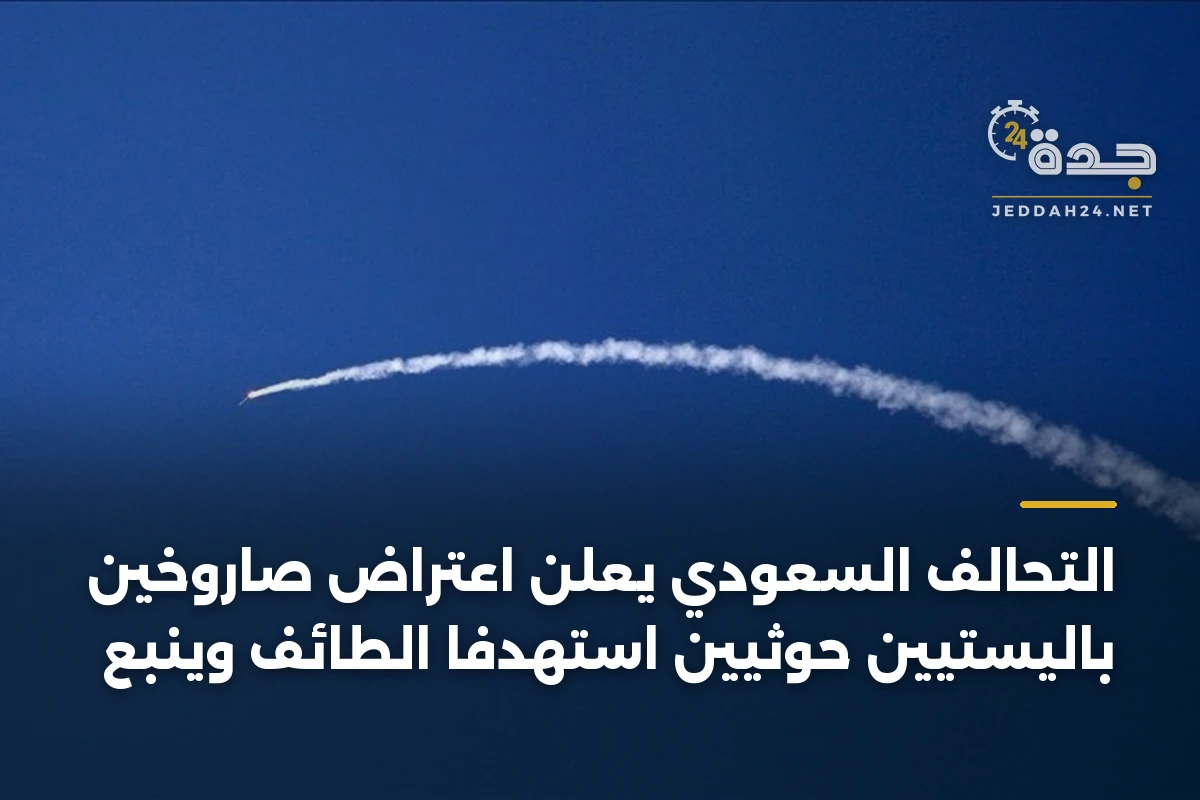 التحالف السعودي يعلن اعتراض صاروخين باليستيين حوثيين استهدفا الطائف وينبع
