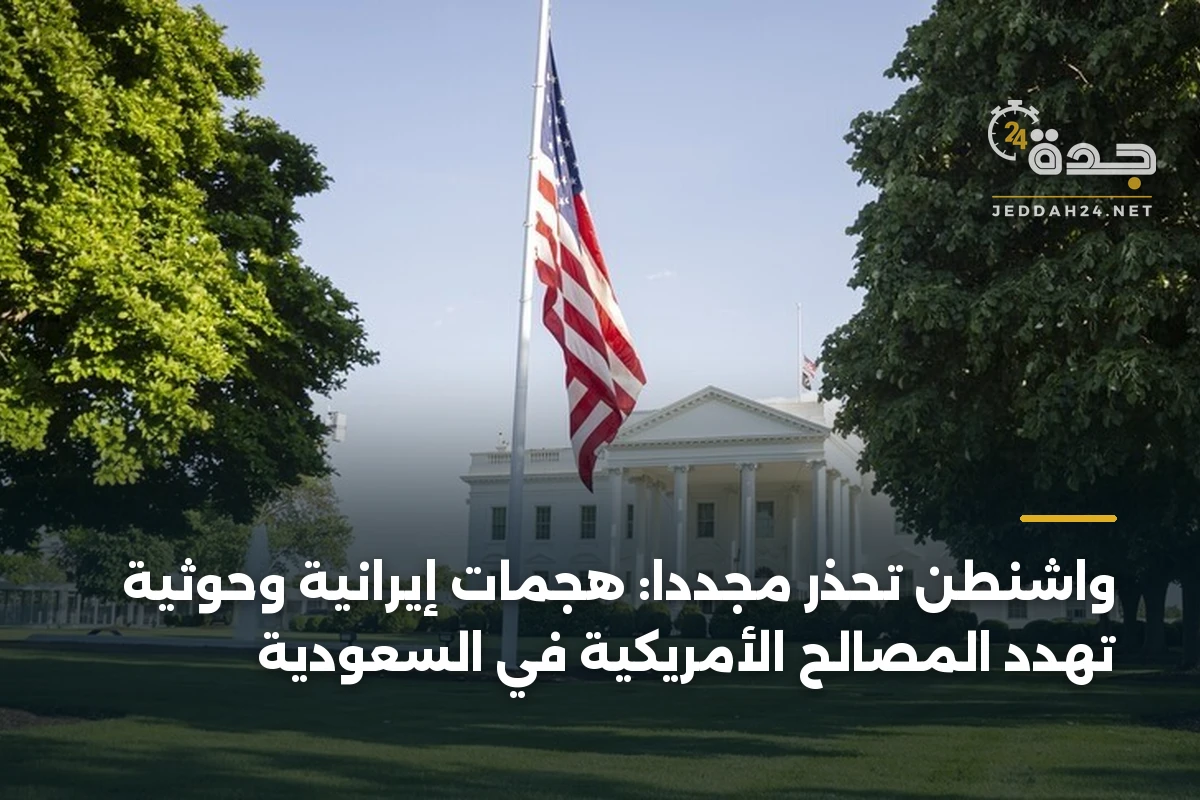 واشنطن تحذر مجدداً: هجمات إيرانية وحوثية تهدد المصالح الأمريكية في السعودية