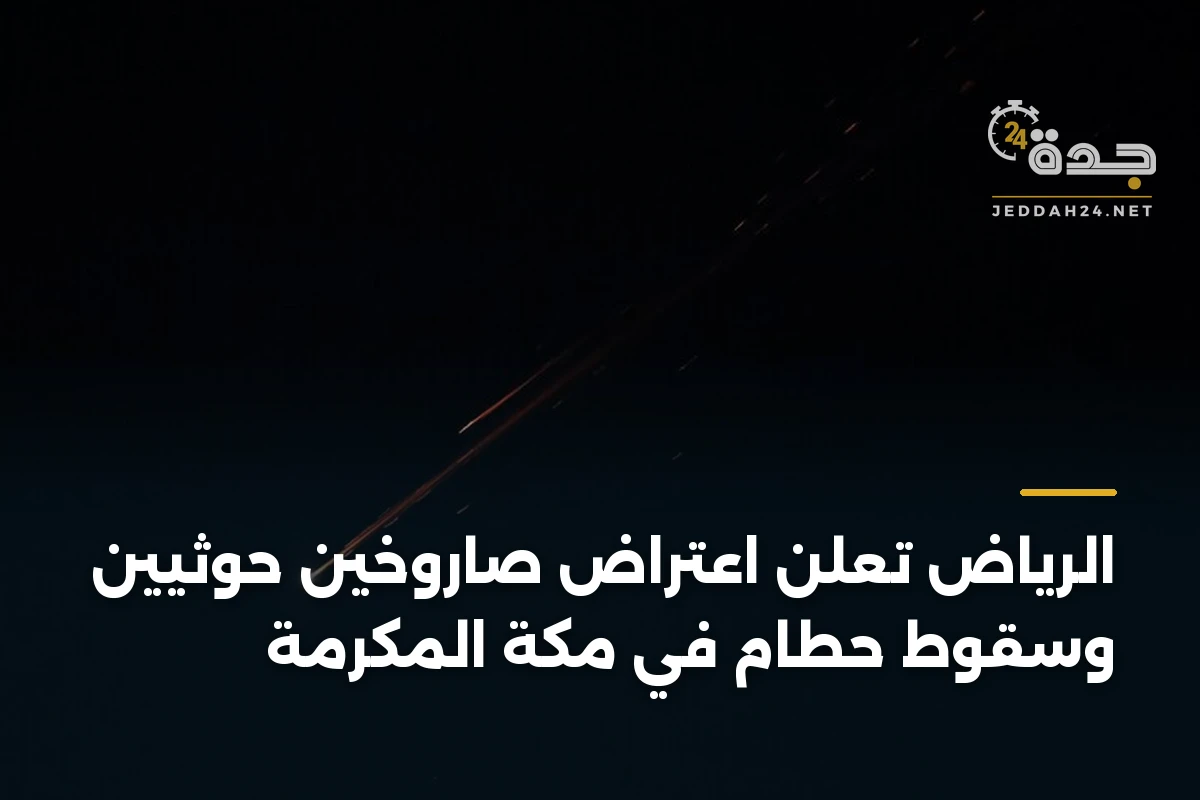 الرياض تعلن اعتراض صاروخين حوثيين وسقوط حطام في مكة المكرمة