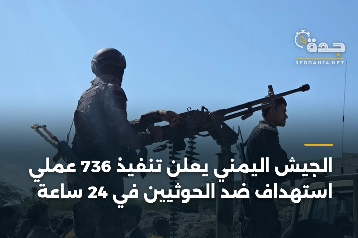 الجيش اليمني يعلن تنفيذ 736 عملي استهداف ضد الحوثيين في 24 ساعة 1 الجيش اليمني يعلن تنفيذ 736 عملي استهداف ضد الحوثيين في 24 ساعة