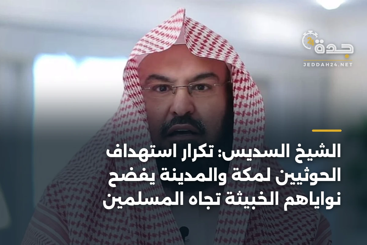 الشيخ السديس: تكرار استهداف الحوثيين لمكة والمدينة يفضح نواياهم الخبيثة تجاه المسلمين 1 الشيخ السديس: تكرار استهداف الحوثيين لمكة والمدينة يفضح نواياهم الخبيثة تجاه المسلمين