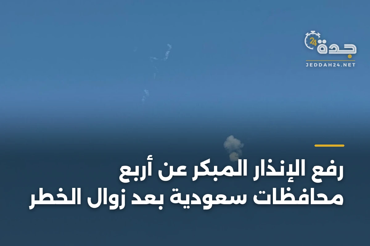 رفع الإنذار المبكر عن أربع محافظات سعودية بعد زوال الخطر 1 رفع الإنذار المبكر عن أربع محافظات سعودية بعد زوال الخطر