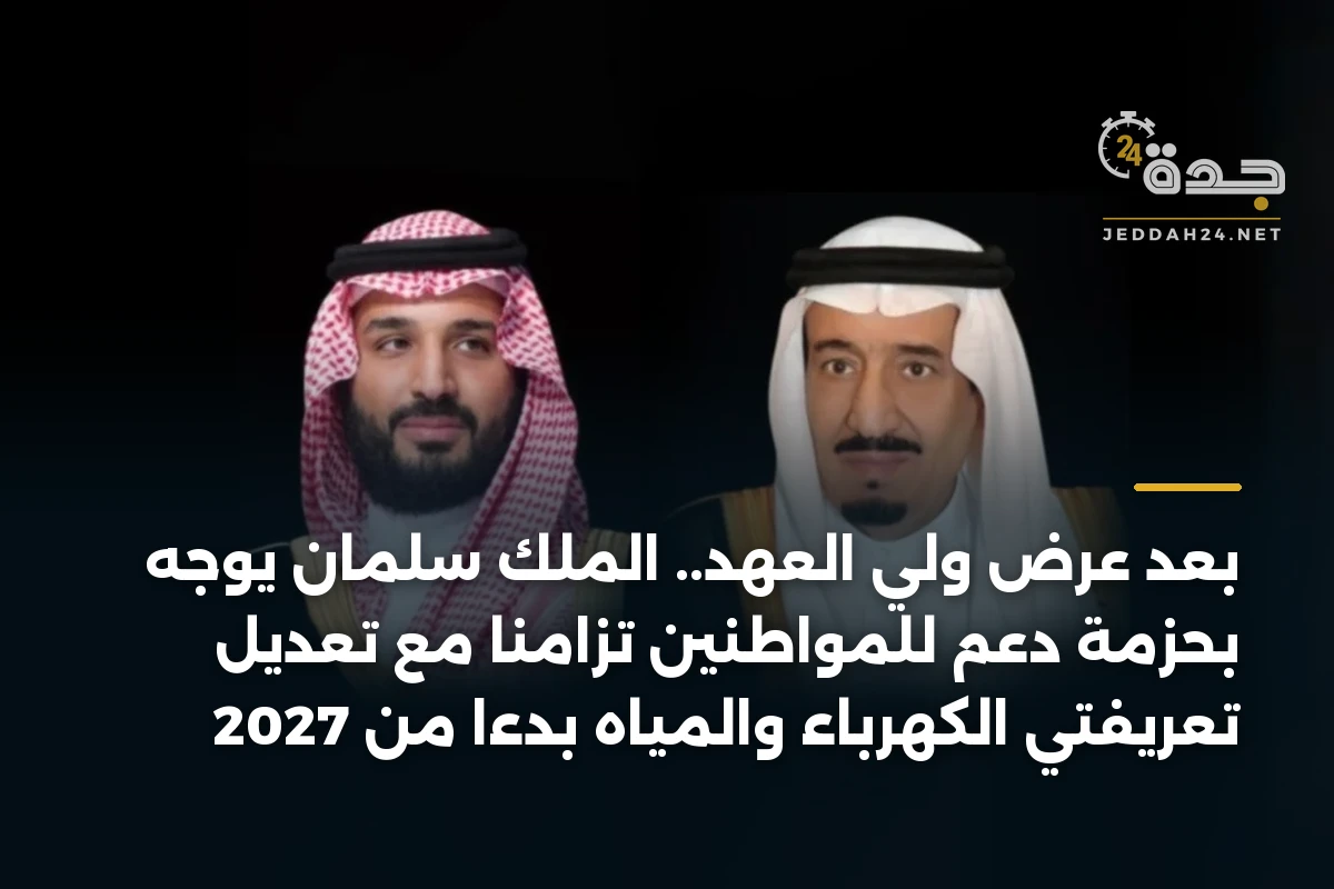 بعد عرض ولي العهد.. الملك سلمان يوجّه بحزمة دعم للمواطنين تزامناً مع تعديل تعريفتي الكهرباء والمياه بدءاً من 2027 1 بعد عرض ولي العهد.. الملك سلمان يوجّه بحزمة دعم للمواطنين تزامناً مع تعديل تعريفتي الكهرباء والمياه بدءاً من 2027