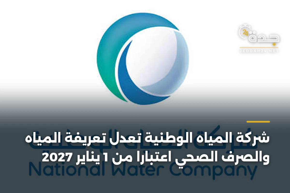 شركة المياه الوطنية تعدل تعريفة المياه والصرف الصحي اعتباراً من 1 يناير 2027 1 شركة المياه الوطنية تعدل تعريفة المياه والصرف الصحي اعتباراً من 1 يناير 2027