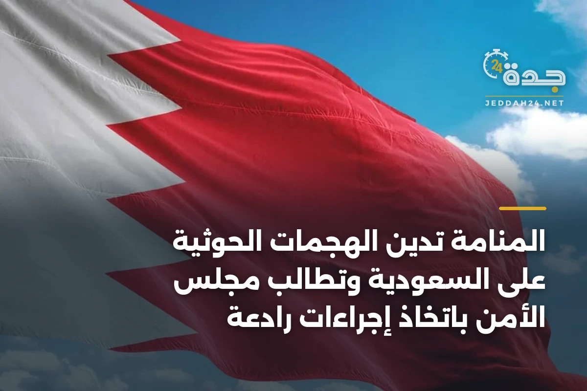 المنامة تدين الهجمات الحوثية على السعودية وتطالب مجلس الأمن باتخاذ إجراءات رادعة 1 المنامة تدين الهجمات الحوثية على السعودية وتطالب مجلس الأمن باتخاذ إجراءات رادعة