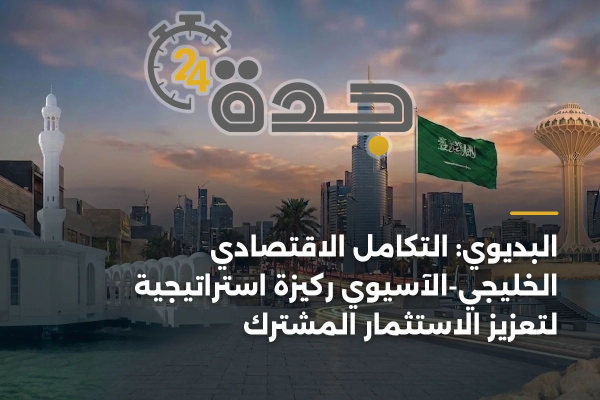 البديوي: التكامل الاقتصادي الخليجي-الآسيوي ركيزة استراتيجية لتعزيز الاستثمار المشترك