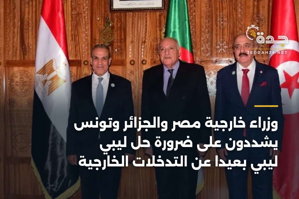 وزراء خارجية مصر والجزائر وتونس يشدّدون على ضرورة حل ليبي ليبي بعيداً عن التدخلات الخارجية