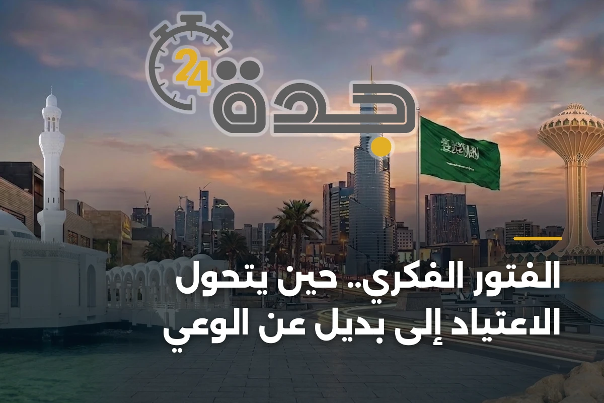 الفتور الفكري.. حين يتحول الاعتياد إلى بديل عن الوعي 1 الفتور الفكري.. حين يتحول الاعتياد إلى بديل عن الوعي