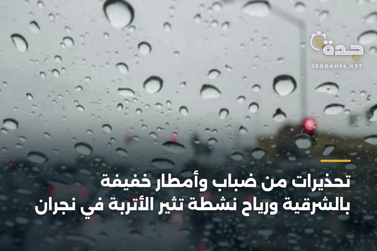 تحذيرات من ضباب وأمطار خفيفة بالشرقية ورياح نشطة تثير الأتربة في نجران 1 تحذيرات من ضباب وأمطار خفيفة بالشرقية ورياح نشطة تثير الأتربة في نجران