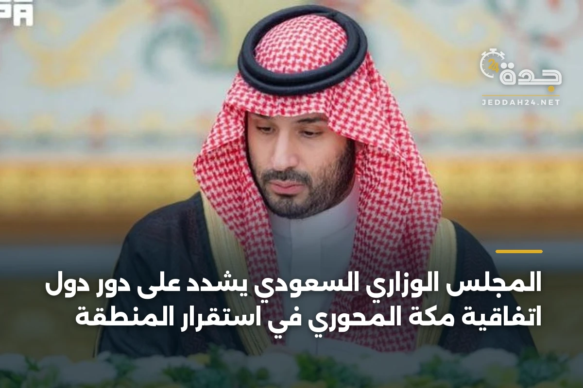 المجلس الوزاري السعودي يشدد على دور دول اتفاقية مكة المحوري في استقرار المنطقة