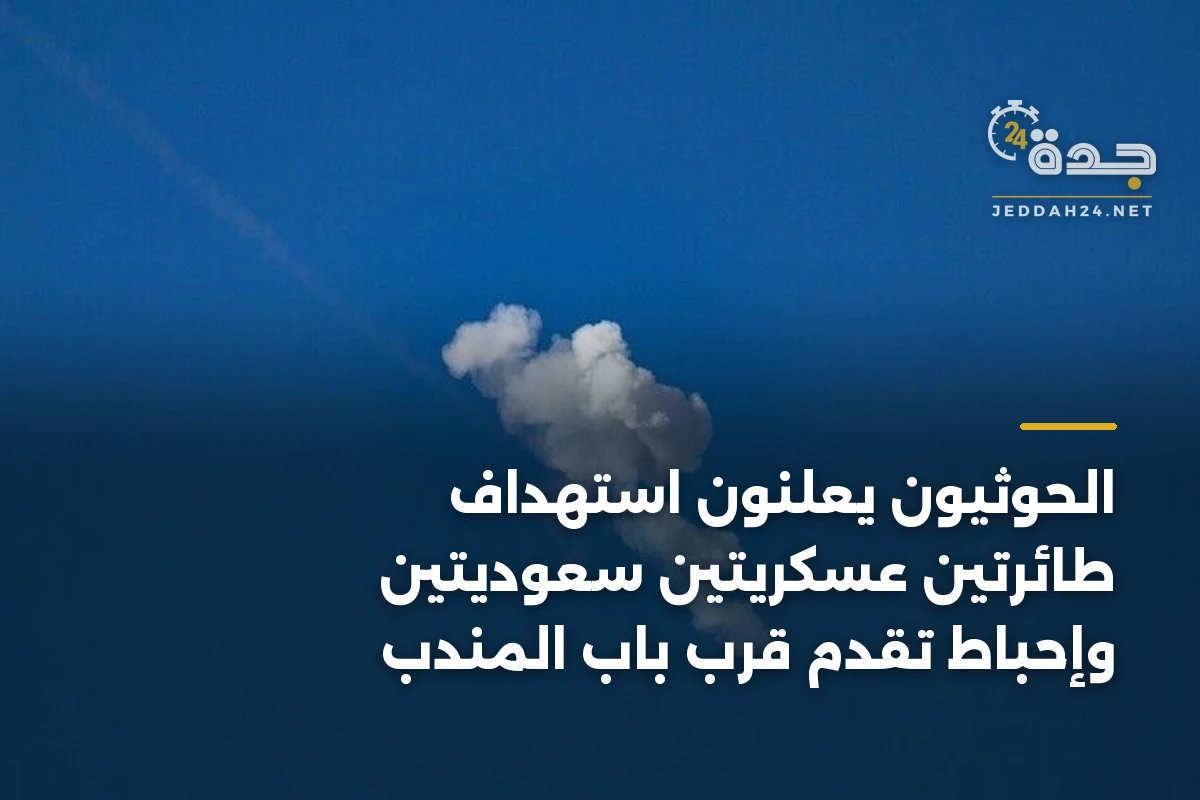 الحوثيون يعلنون استهداف طائرتين عسكريتين سعوديتين وإحباط تقدم قرب باب المندب