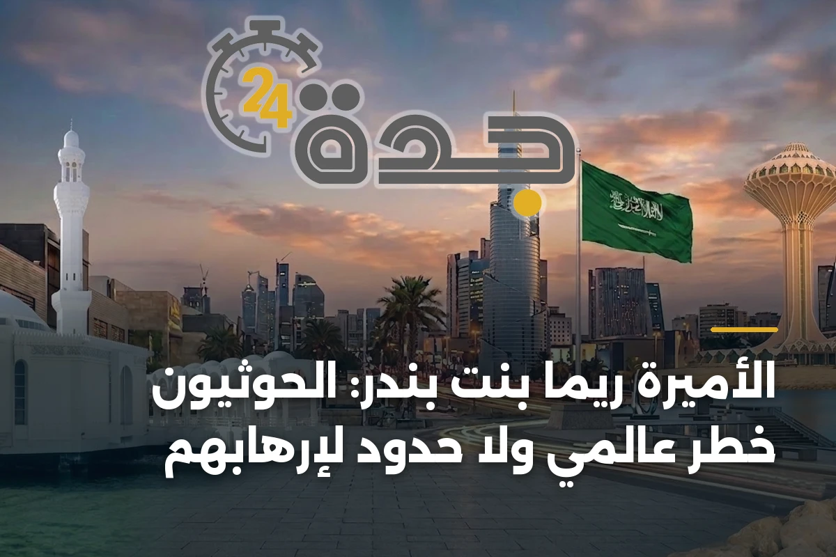 الأميرة ريما بنت بندر: الحوثيون خطر عالمي ولا حدود لإرهابهم