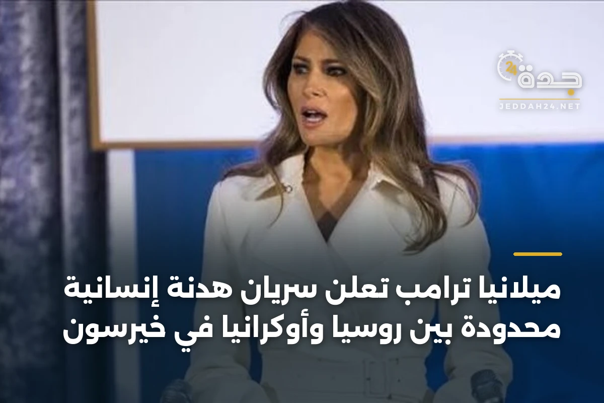 ميلانيا ترامب تعلن سريان هدنة إنسانية محدودة بين روسيا وأوكرانيا في خيرسون 1 ميلانيا ترامب تعلن سريان هدنة إنسانية محدودة بين روسيا وأوكرانيا في خيرسون