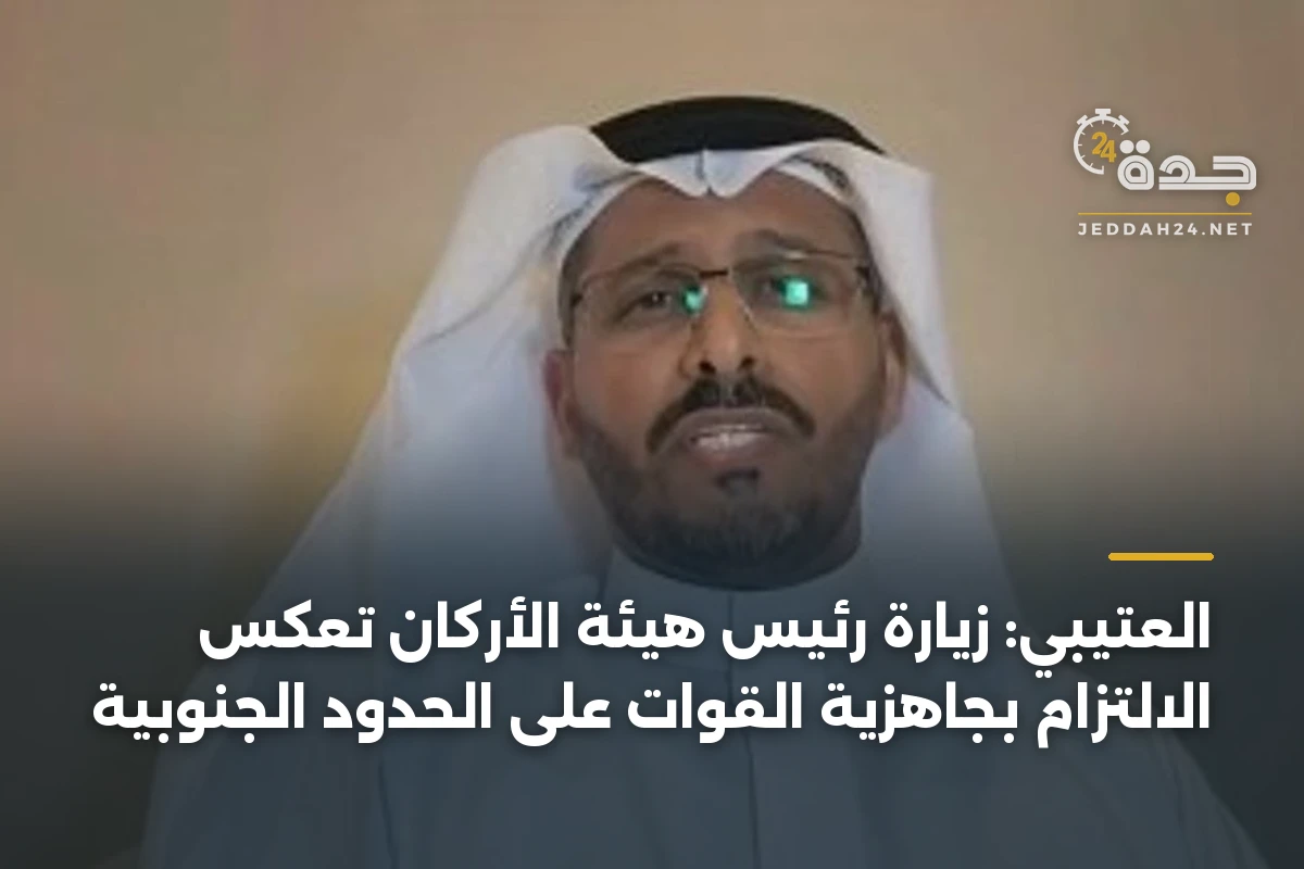 العتيبي: زيارة رئيس هيئة الأركان تعكس الالتزام بجاهزية القوات على الحدود الجنوبية 1 العتيبي: زيارة رئيس هيئة الأركان تعكس الالتزام بجاهزية القوات على الحدود الجنوبية