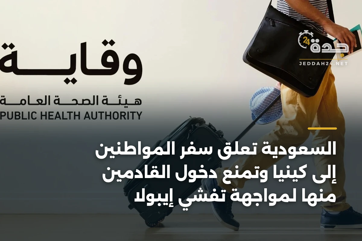 السعودية تعلّق سفر المواطنين إلى كينيا وتمنع دخول القادمين منها لمواجهة تفشي إيبولا