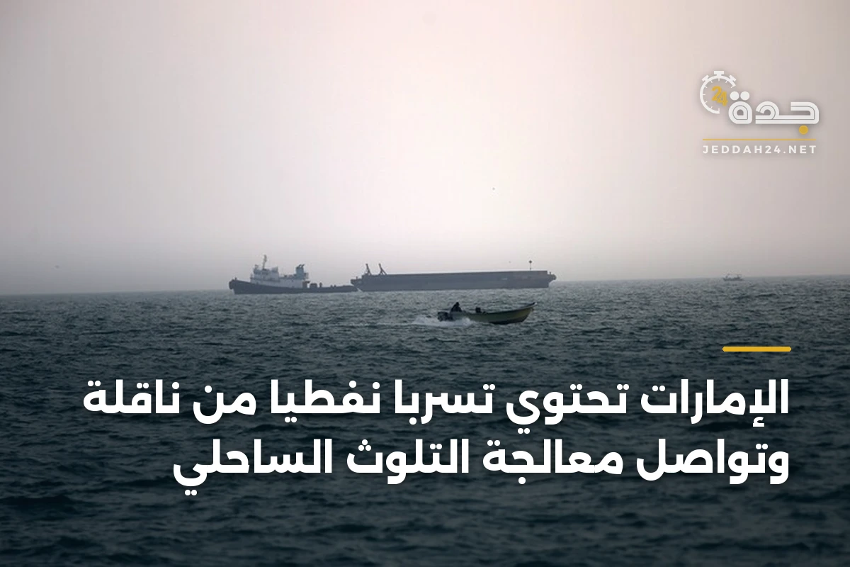 الإمارات تحتوي تسرباً نفطياً من ناقلة وتواصل معالجة التلوث الساحلي