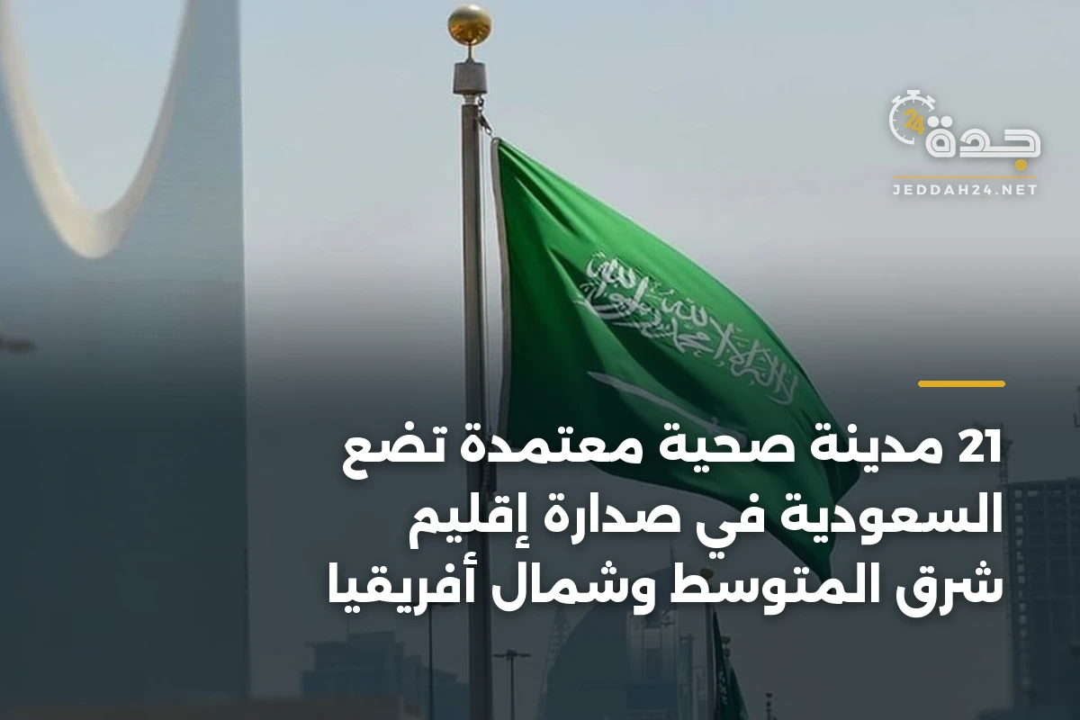 21 مدينة صحية معتمدة تضع السعودية في صدارة إقليم شرق المتوسط وشمال أفريقيا 1 21 مدينة صحية معتمدة تضع السعودية في صدارة إقليم شرق المتوسط وشمال أفريقيا