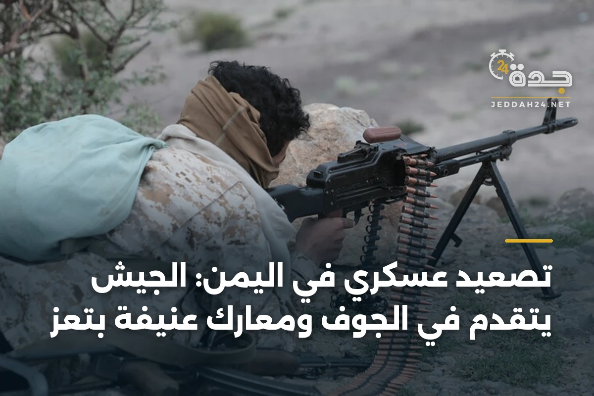 تصعيد عسكري في اليمن: الجيش يتقدم في الجوف ومعارك عنيفة بتعز 1 تصعيد عسكري في اليمن: الجيش يتقدم في الجوف ومعارك عنيفة بتعز